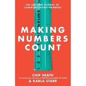 Making Numbers Count: The Art and Science of Communicating Numbers -- Chip Heath